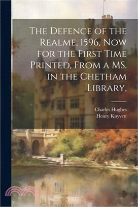 The Defence of the Realme, 1596, now for the First Time Printed, From a MS. in the Chetham Library,