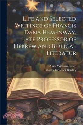 Life and Selected Writings of Francis Dana Hemenway, Late Professor of Hebrew and Biblical Literatur