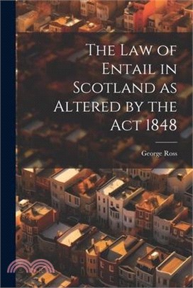 The Law of Entail in Scotland as Altered by the Act 1848