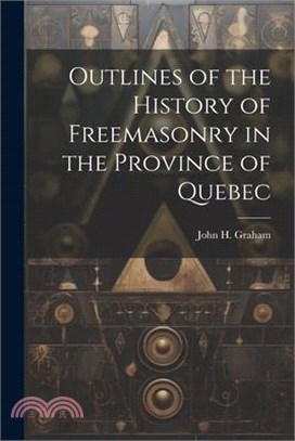 Outlines of the History of Freemasonry in the Province of Quebec