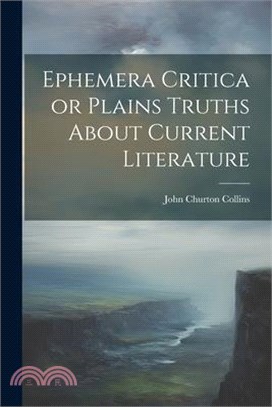 Ephemera Critica or Plains Truths About Current Literature