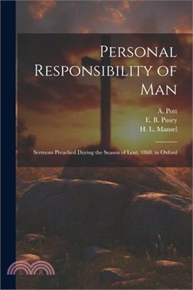 Personal Responsibility of Man: Sermons Preached During the Season of Lent, 1868, in Oxford