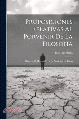 Proposiciones relativas al porvenir de la filosofía: Discurso de recepción en la Academia de Filoso