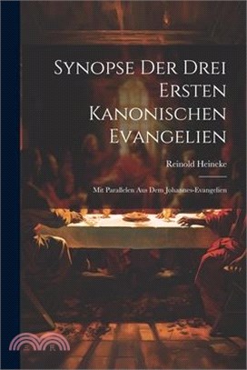 Synopse Der Drei Ersten Kanonischen Evangelien: Mit Parallelen Aus Dem Johannes-Evangelien