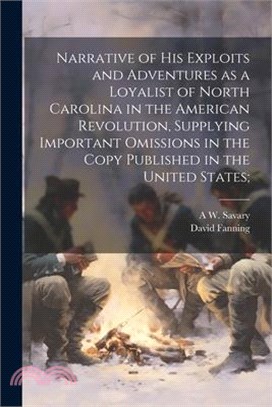 Narrative of his Exploits and Adventures as a Loyalist of North Carolina in the American Revolution, Supplying Important Omissions in the Copy Publish