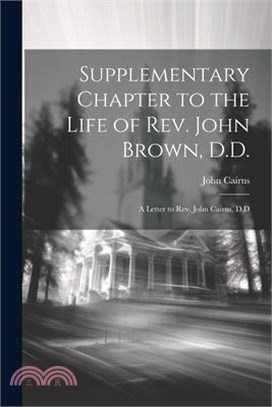 Supplementary Chapter to the Life of Rev. John Brown, D.D.; a Letter to Rev. John Cairns, D.D