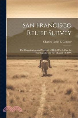 San Francisco Relief Survey; the Organization and Methods of Relief Used After the Earthquake and Fire of April 18, 1906