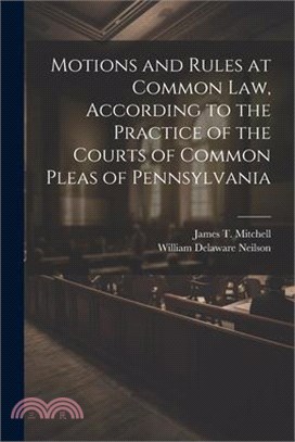 Motions and Rules at Common law, According to the Practice of the Courts of Common Pleas of Pennsylvania