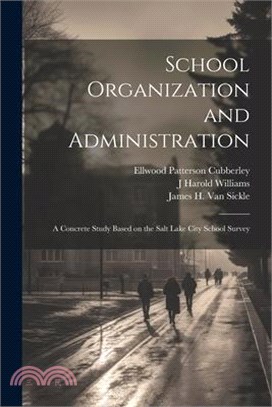 School Organization and Administration; a Concrete Study Based on the Salt Lake City School Survey