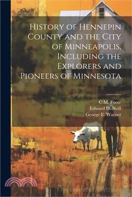 History of Hennepin County and the City of Minneapolis, Including the Explorers and Pioneers of Minnesota