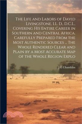 The Life and Labors of David Livingstone, LL. D., D.C.L., Covering his Entire Career in Southern and Central Africa. Carefully Prepared From the Most