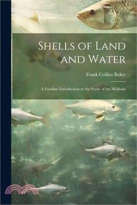 Shells of Land and Water; a Familiar Introduction to the Study of the Mollusks