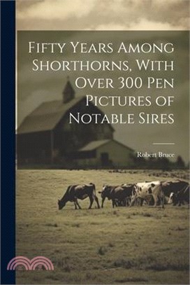 Fifty Years Among Shorthorns, With Over 300 pen Pictures of Notable Sires