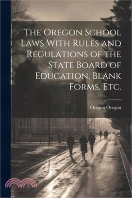 The Oregon School Laws With Rules and Regulations of the State Board of Education, Blank Forms, etc.