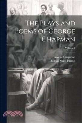 The Plays and Poems of George Chapman; Volume 1