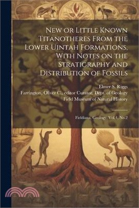 New or Little Known Titanotheres From the Lower Uintah Formations, With Notes on the Stratigraphy and Distribution of Fossils: Fieldiana, Geology, Vol