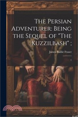 The Persian Adventurer: Being the Sequel of "The Kuzzilbash"; 1