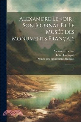 Alexandre Lenoir: son journal et le Musée des monuments français: 3
