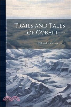 Trails and Tales of Cobalt. --