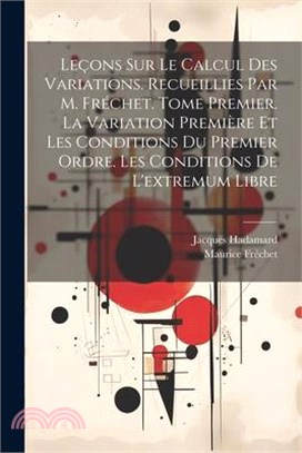 Leçons sur le calcul des variations. Recueillies par M. Fréchet. Tome premier. La variation première et les conditions du premier ordre. Les condition