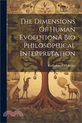 The Dimensions Of Human EvolutionA Bio Philosophical Interpretation