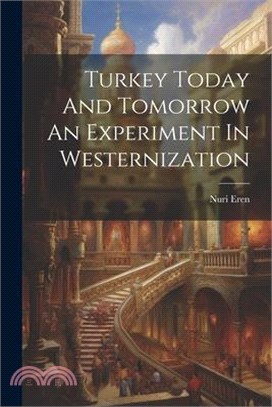 Turkey Today And Tomorrow An Experiment In Westernization