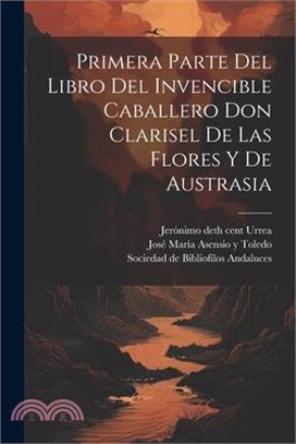 Primera parte del libro del invencible caballero Don Clarisel de las Flores y de Austrasia