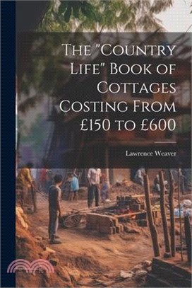The "Country Life" Book of Cottages Costing From £150 to £600