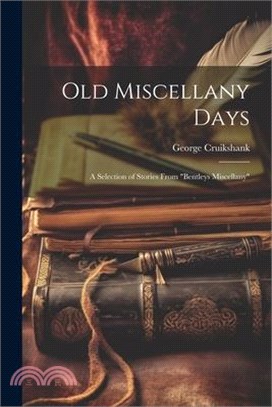 Old Miscellany Days: A Selection of Stories From "Bentleys Miscellany"