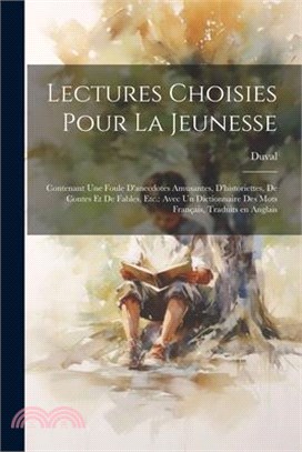 Lectures choisies pour la jeunesse: Contenant une foule d'anecdotes amusantes, d'historiettes, de contes et de fables, etc.: avec un dictionnaire des