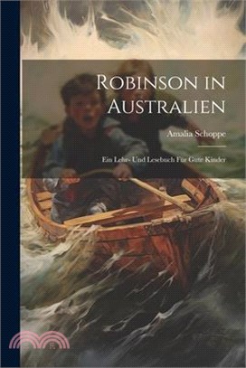 Robinson in Australien: Ein Lehr- und Lesebuch für gute Kinder