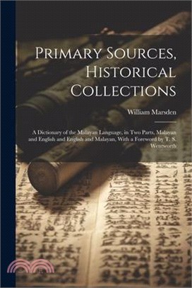 Primary Sources, Historical Collections: A Dictionary of the Malayan Language, in two Parts, Malayan and English and English and Malayan, With a Forew