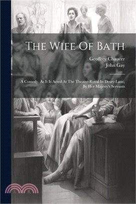 The Wife Of Bath: A Comedy, As It Is Acted At The Theatre-royal In Drury-lane, By Her Majesty's Servants