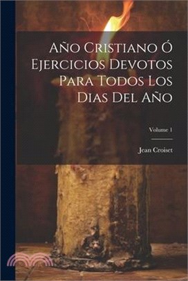 Año Cristiano Ó Ejercicios Devotos Para Todos Los Dias Del Año; Volume 1