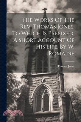 The Works Of The Rev. Thomas Jones. To Which Is Prefixed, A Short Account Of His Life, By W. Romaine