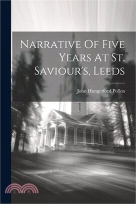 Narrative Of Five Years At St. Saviour's, Leeds