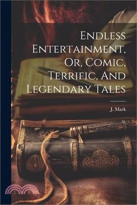 Endless Entertainment, Or, Comic, Terrific, And Legendary Tales