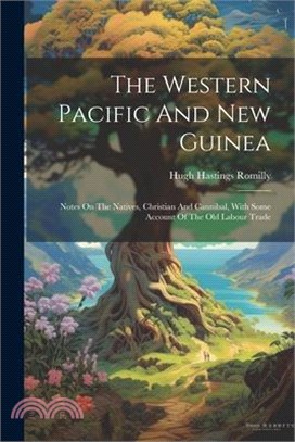 The Western Pacific And New Guinea: Notes On The Natives, Christian And Cannibal, With Some Account Of The Old Labour Trade