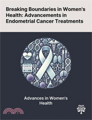 Breaking Boundaries in Women's Health: Advancements in Endometrial Cancer Treatments