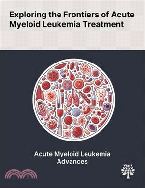 Exploring the Frontiers of Acute Myeloid Leukemia Treatment