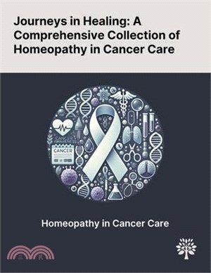 Journeys in Healing: A Comprehensive Collection of Homeopathy in Cancer Care