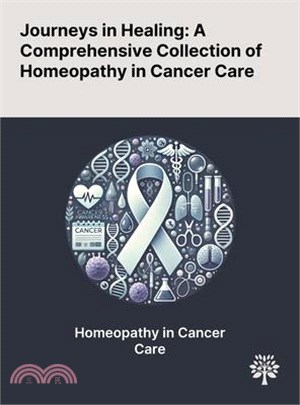 Journeys in Healing: A Comprehensive Collection of Homeopathy in Cancer Care