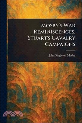 Mosby's War Reminiscences; Stuart's Cavalry Campaigns
