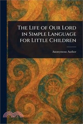 The Life of Our Lord in Simple Language for Little Children