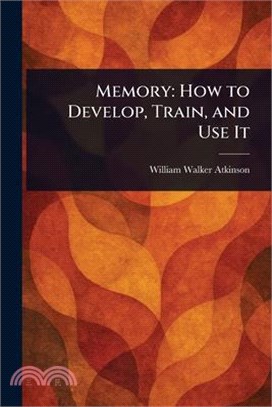 Memory: How to Develop, Train, and Use It