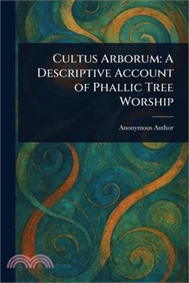 Cultus Arborum: A Descriptive Account of Phallic Tree Worship