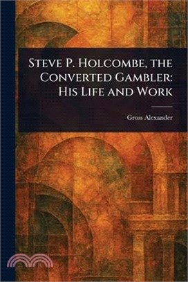 Steve P. Holcombe, the Converted Gambler: His Life and Work