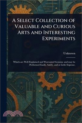 A Select Collection of Valuable and Curious Arts and Interesting Experiments