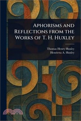 Aphorisms and Reflections From the Works of T. H. Huxley