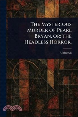 The Mysterious Murder of Pearl Bryan, or: the Headless Horror.